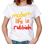 Modern Life Is Rubbish 2024 Shirt