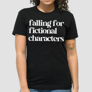Falling For Fictional Characters Shirt