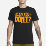 Can You Don’t Or Whatever Shirt