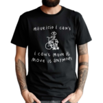 Mauricio I Cant I Cant Move It Move It Anymore 2024 Shirt