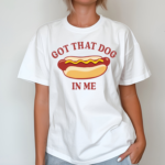 Got That Dog In Me Hot Dog Shirt