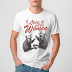 Raccon I Love It When Women Shirt