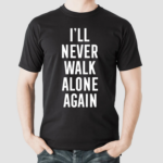 I Will Never Walk Alone Again Shirt