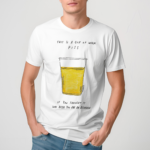 This Is A Cup Of Warm Piss If You Thought It Was Been You Are An Alcoholic 2024 Shirt