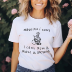 Mauricio I Cant I Cant Move It Move It Anymore Shirt