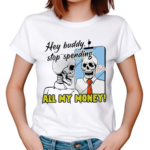 Skeleton Hey Buddy Stop Spend All My Money Let Is Go Shopping Bro Shirt