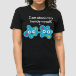 Thrillhouse I Am Absolutely Beside Myself Cell Shocked Shirt