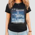 Gotfunnymerch My Body Is A Machine Alcohol To Cigarettes Shirt