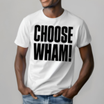 Wham Choose Wham Shirt