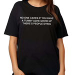 No One Cares If You Have A Tummy Ache Grow Up Theres People Dying 2024 Shirt