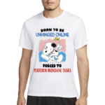 Jmcgg Born To Be Unhinged Online Forced To Perform Mundane Tasks Shirt