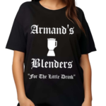 Armand’s Blenders For The Little Drink Shirt