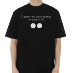 I Spent My Lunch Money On A Perc 30 Drugs Shirt