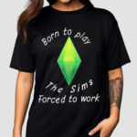 Born To Play The Sims Forced To Work Shirt