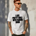 I Like Pretty Girls With Fashion Sense Shirt