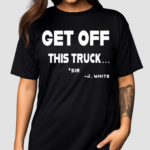 Get Off This Truck Sir J White Shirt