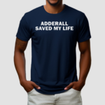 Adderall Saved My Life Shirt