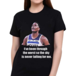 Anthony Edwards Ive Been Through The Worst So The Sky Is Never Falling For Me Shirt