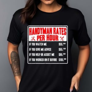 Handyman Rates Per Hour If You Watch Me Shirt