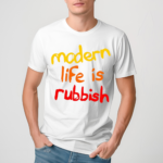 Modern Life Is Rubbish 2024 Shirt