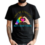 I May Be Straight But I Don't Hate LGBT Gay Pride Month 2024 Shirt