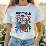 We Match Each Others Freak Shirt