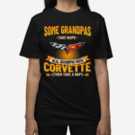 Some Grandpas Take Naps Real Grandpas Drive Corvette Then Take A Nap Shirt