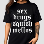 Sex Drugs Squish Mellos Shirt