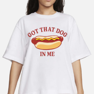 Got That Dog In Me Hot Dog 2024 Shirt
