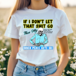 Skeleton If You Dont Let That Shit Go Then My Inner Peace Gets Ibs Shirt