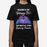 Reading Is The Gateway Skill That Makes All Other Learning Possible Shirt