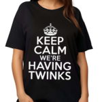 Goodshirts Keep Calm We’re Having Twinks 2024 Shirt