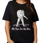 My Eyes Are Up Here Shirt