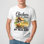 Chickens Make Me Happy Humans Make My Head Hurt Shirt