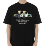 What Seems To Be The Officer Problem Shirt