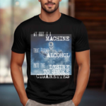 Gotfunnymerch My Body Is A Machine Alcohol To Cigarettes Shirt