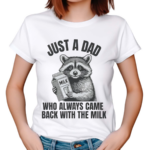 Raccoon Just A Dad Who Always Came Back With The Milk 2024 Shirt