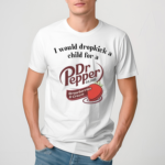 I Would Dropkick A Child For A Dr Pepper Strawberries And Cream Shirt