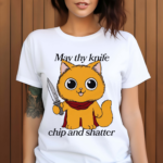 May Thy Knife Chip And Shatter Shirt