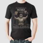 Technically Moses Was The First Person With A Tablet Christian Shirt