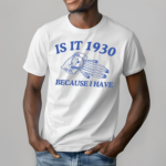 Bear Is It 1930 Because I Have Shirt