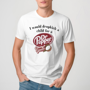 I Would Dropkick A Child For A Dr Pepper Creamy Coconut Shirt