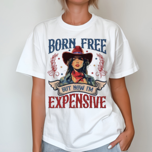 Born Free But Now Im Expensive Independence Day Shirt T