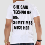 She Said Techno Or Me Sometimes Miss Her Shirt