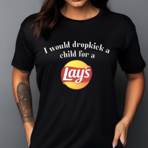 I Would Dropkick A Child For A Lays Chip Shirt