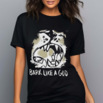 Bark Like A God Shirt