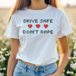 Heart Drive Safe Dont Rape Shirt