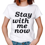 Stay With Me Now Shirt