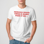 Nemanja Shags Virgils Mama Pass It On Shirt