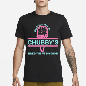 Fantastic Flavors Chubby’s Home Of The Fat Boy Shhhh Shirt